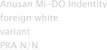 Anusan Mi-DO Indentity foreign white  variant PRA N/N