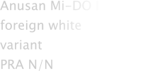 Anusan Mi-DO Indentity foreign white  variant PRA N/N